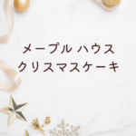 【2025年最新版】メープルハウス クリスマス ケーキ完全ガイド｜予約方法・人気メニュー・誕生日ケーキ対応まで徹底解説